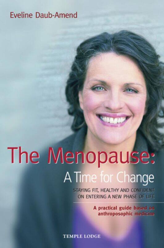 

The Menopause - A Time for Change: Staying Fit, Healthy and Confident on Entering a New Phase of Life, A Practical Guide Based on Anthroposophical Med