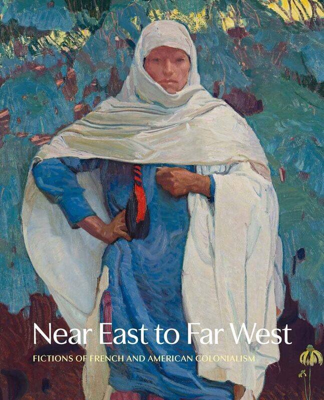 

Near East to Far West: Fictions of French and American Colonialism