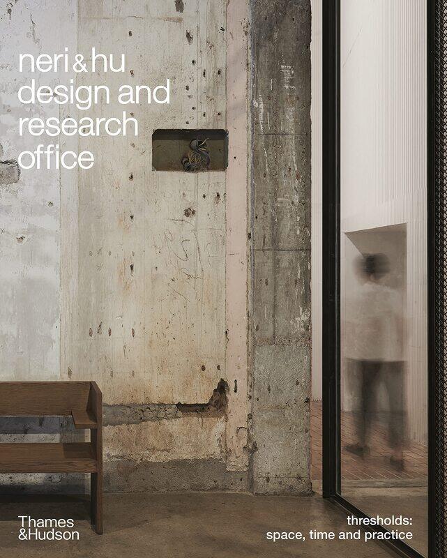 

Neri&Hu Design and Research Office: Thresholds: Space, Time and Practice