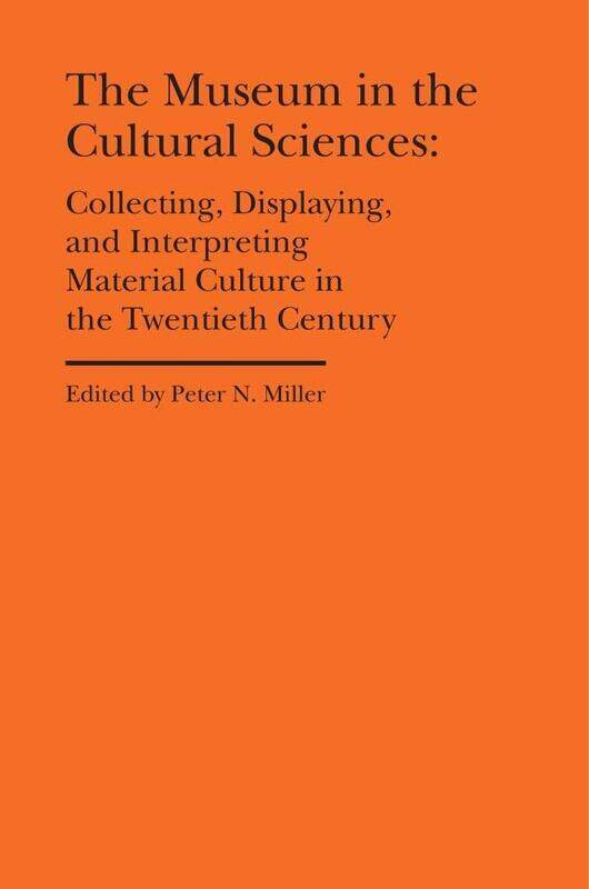 

The Museum in the Cultural Sciences - Collecting, Displaying, and Interpreting Material Culture in the Twentieth Century
