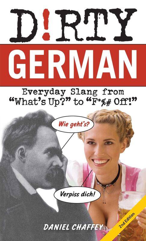 

Dirty German: Second Edition: Everyday Slang from 'What's Up' to 'F*%# Off!'