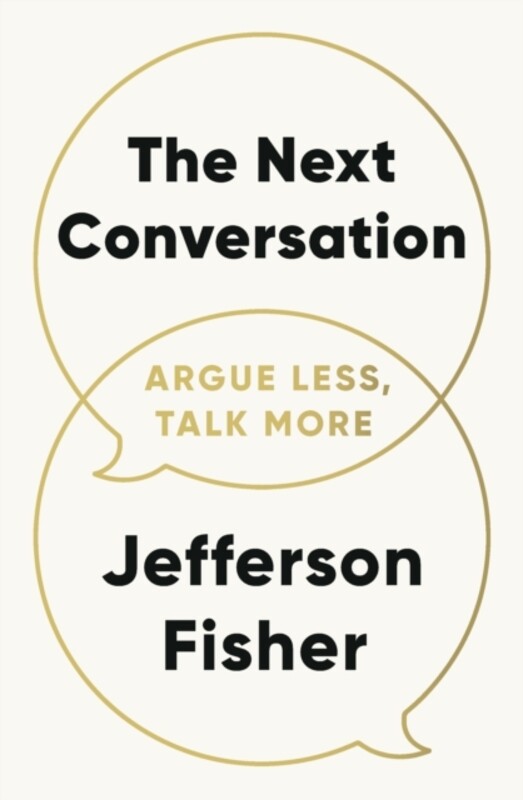

The Next Conversation : Argue Less, Talk More by Jefferson Fisher