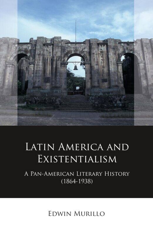 

Latin America and Existentialism: A Pan-American Literary History (1864-1938)