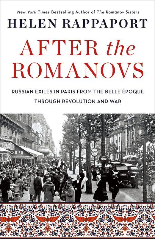 

After the Romanovs: Russian Exiles in Paris from the Belle Epoque Through Revolution and War