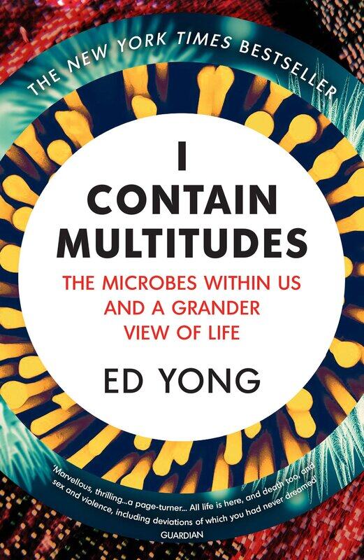 

I Contain Multitudes: The Microbes Within Us and a Grander View of Life