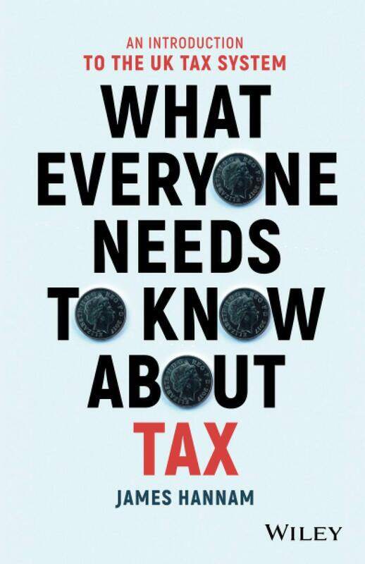 

What Everyone Needs to Know about Tax : An Introduction to the UK Tax System