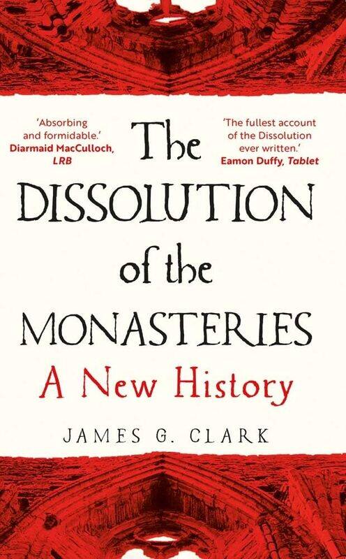 

The Dissolution of the Monasteries: A New History