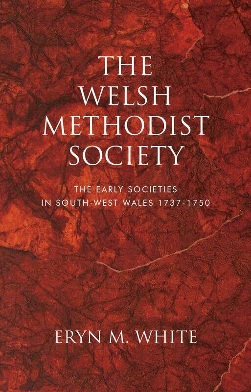 

The Welsh Methodist Society: The Early Societies in South-west Wales 1737-1750