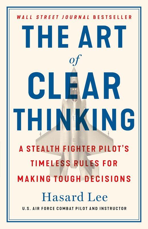 

The Art of Clear Thinking: A Stealth Fighter Pilot's Timeless Rules for Making Tough Decisions