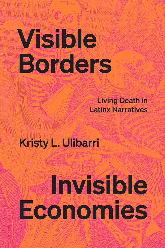 

Visible Borders, Invisible Economies: Living Death in Latinx Narratives