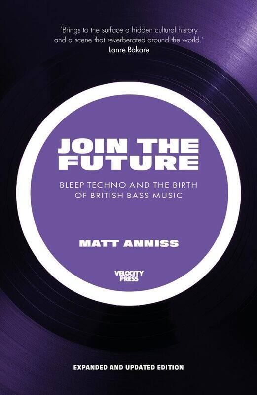 

Join the Future: Bleep Techno and the Birth of British Bass Music