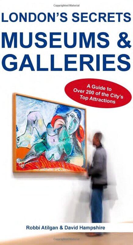 

London's Secrets: Museums & Galleries: A Guide to Over 200 of the City's Top Attractions