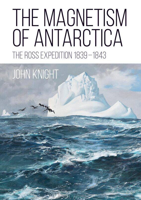 

The Magnetism of Antarctica: The Ross Expedition 1839-1843