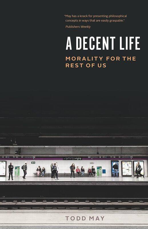 

A Decent Life: Morality for the Rest of Us