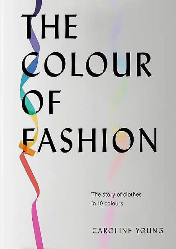 

The Colour of Fashion: The story of clothes in 10 colours