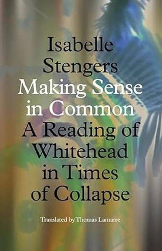 

Making Sense in Common: A Reading of Whitehead in Times of Collapse