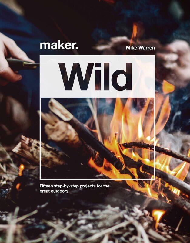 

Maker.Wild: 15 step-by-step projects for the great outdoors