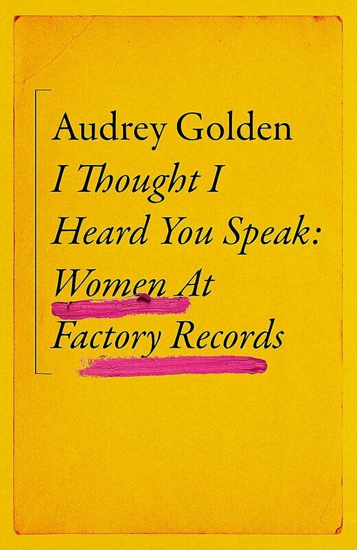 

I Thought I Heard You Speak: Women at Factory Records
