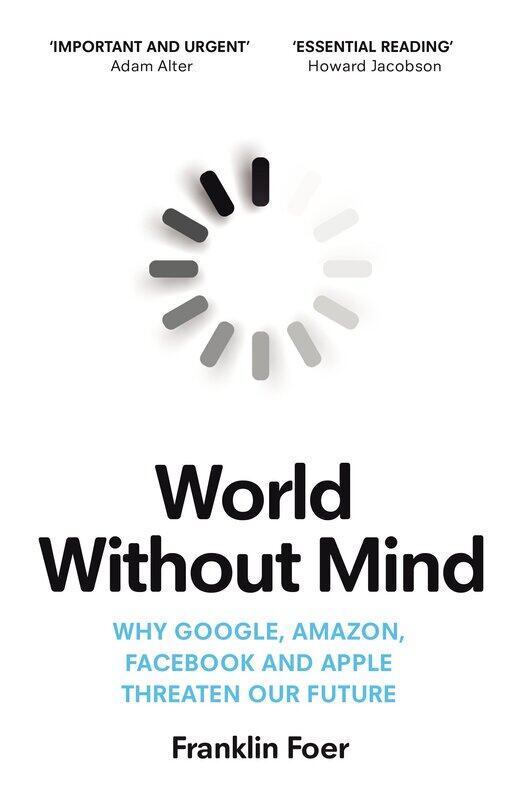 

World Without Mind: Why Google, Amazon, Facebook and Apple threaten our future