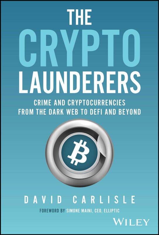 

The Crypto Launderers: Crime and Cryptocurrencies from the Dark Web to DeFi and Beyond