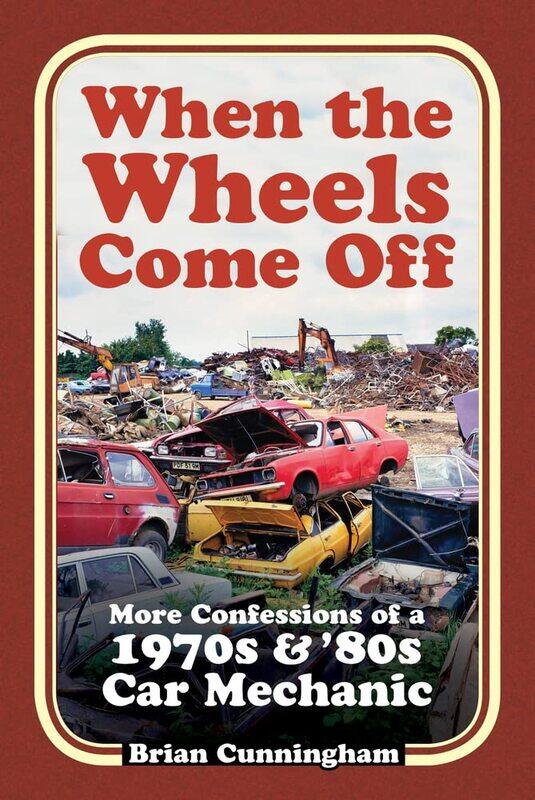 

When the Wheels Come Off: More Confessions of a 1970s & '80s Car Mechanic
