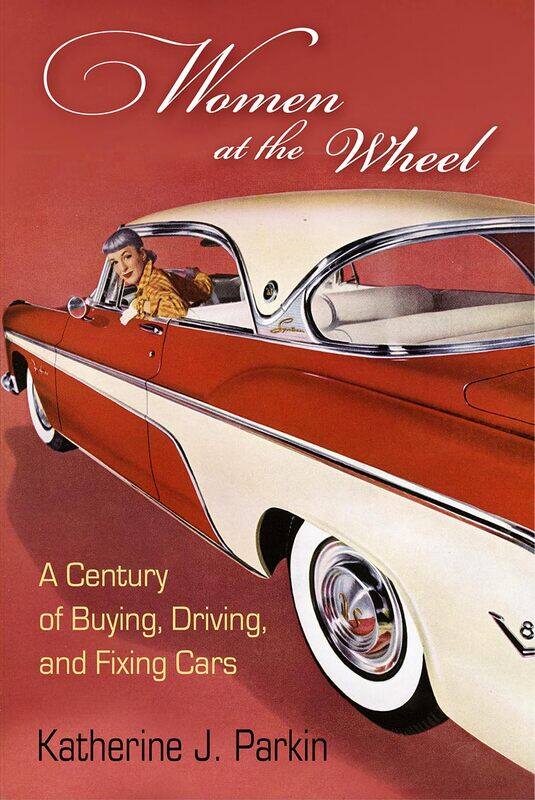 

Women at the Wheel: A Century of Buying, Driving, and Fixing Cars