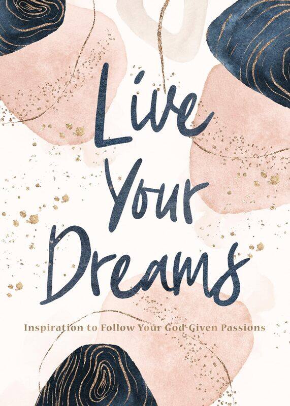 

Live Your Dreams: Inspiration to Follow Your God-Given Passions