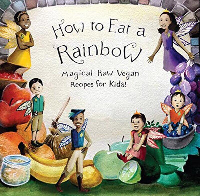 

How to Eat a Rainbow: Magical Raw Vegan Recipes for Kids!