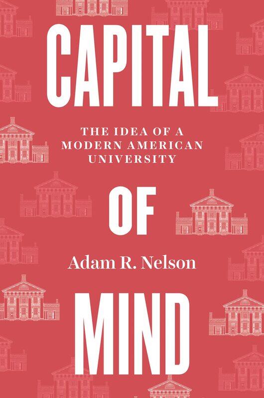 

Capital of Mind: The Idea of a Modern American University