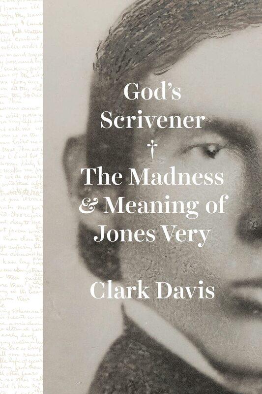 

God's Scrivener: The Madness and Meaning of Jones Very