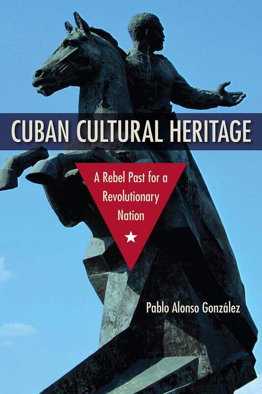 

Cuban Cultural Heritage: A Rebel Past for a Revolutionary Nation