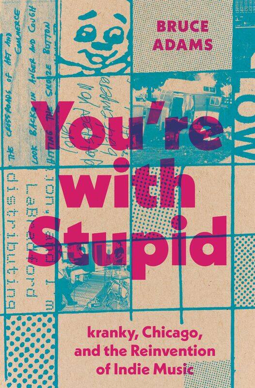 

You're with Stupid: kranky, Chicago, and the Reinvention of Indie Music