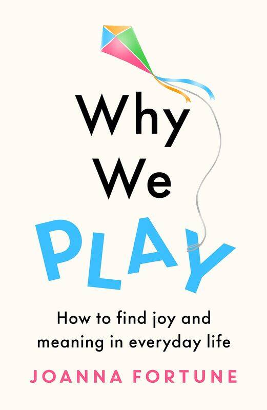 

Why We Play: How to find joy and meaning in everyday life