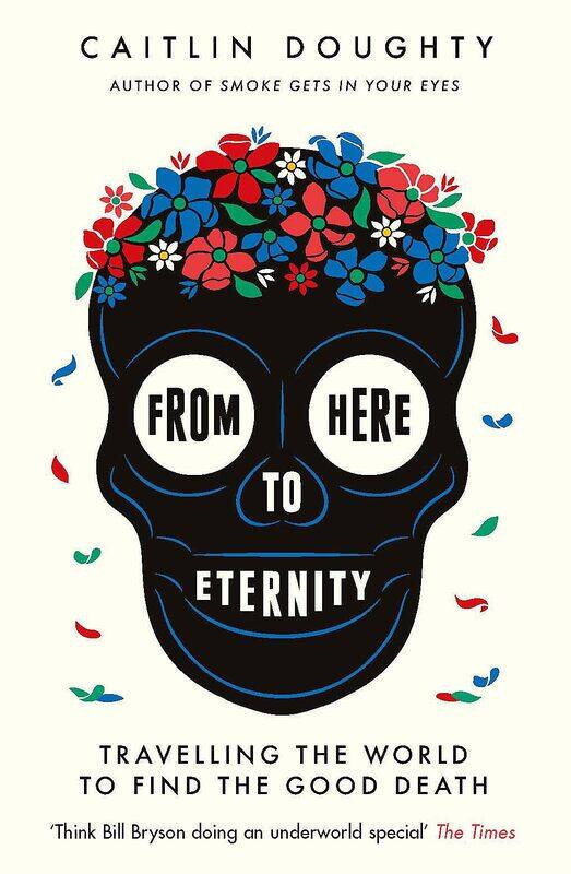 

From Here to Eternity: Travelling the World to Find the Good Death