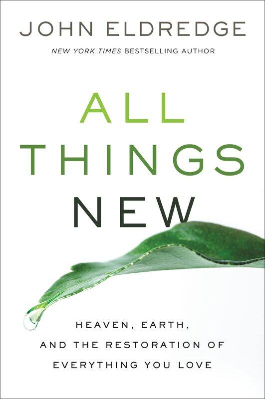 

All Things New: Heaven, Earth, and the Restoration of Everything You Love