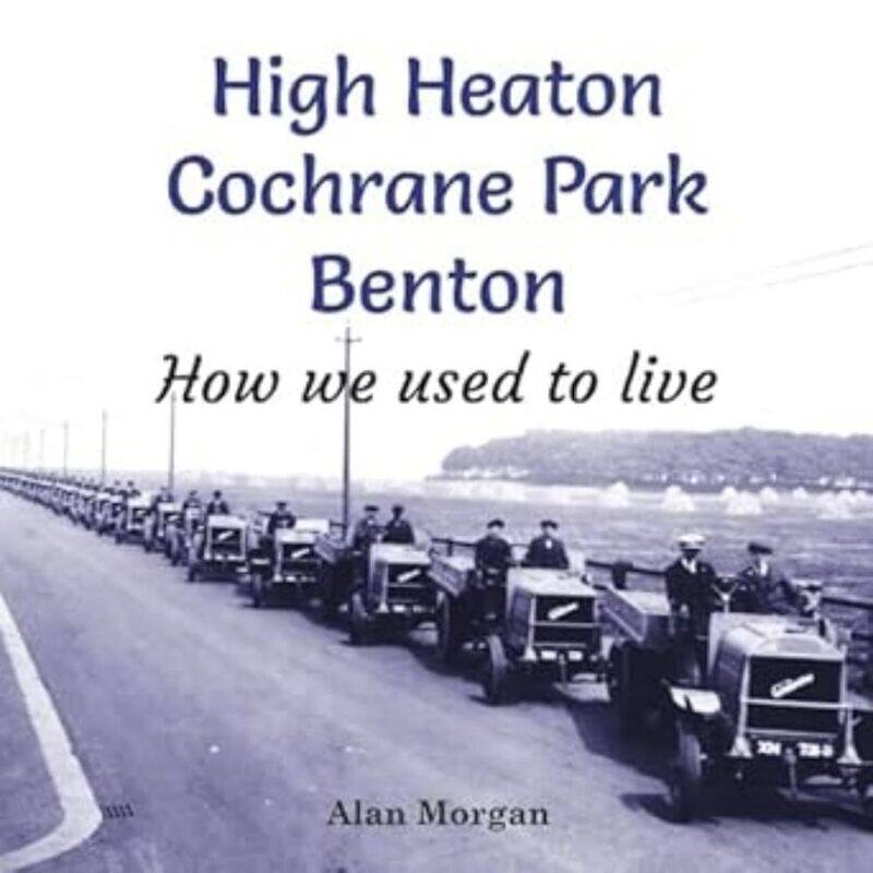 

High Heaton, Cochrane Park, Benton: How we used to Live