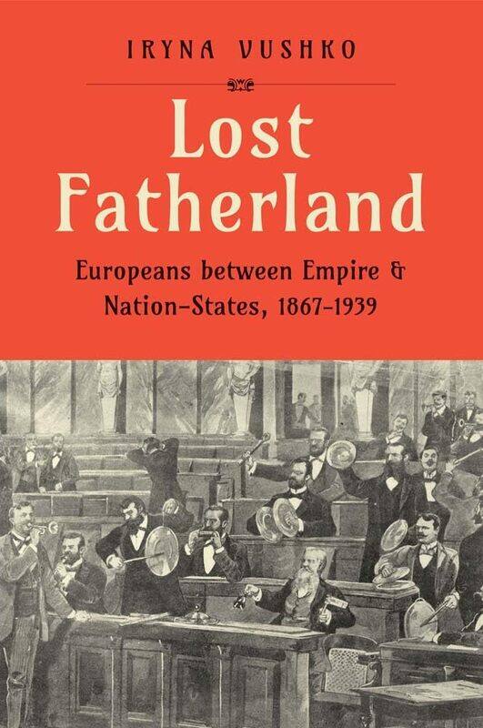 

Lost Fatherland: Europeans Between Empire and Nation-States, 1867-1939