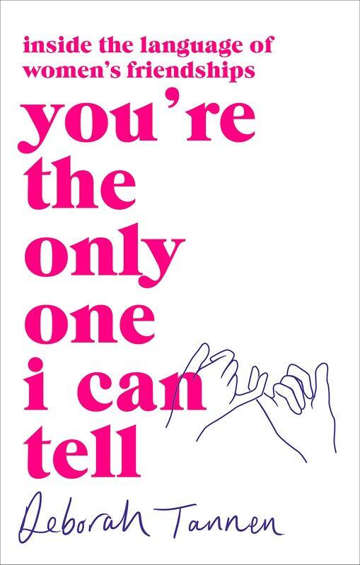 

You're the Only One I Can Tell: Inside the Language of Women's Friendships