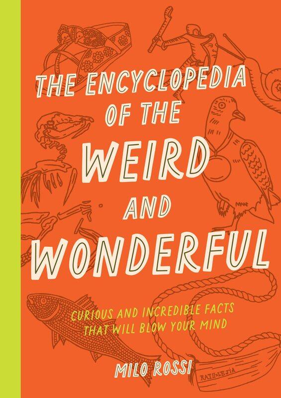 

The Encyclopedia of the Weird and Wonderful: Curious and Incredible Facts that Will Blow Your Mind