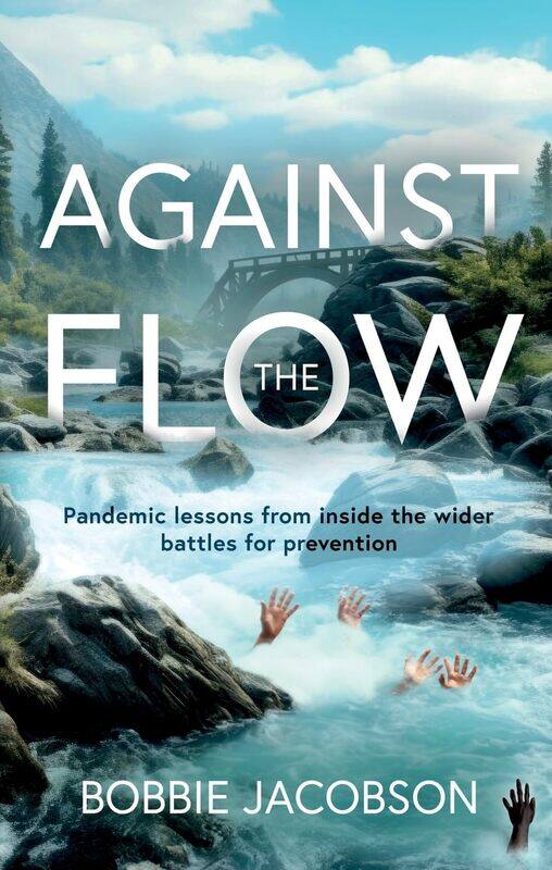 

Against the Flow: Pandemic lessons from inside the wider battles for prevention