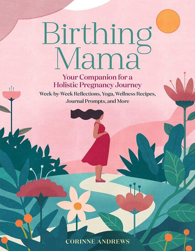 

Birthing Mama: Your Companion for a Holistic Pregnancy Journey with Week-By-Week Reflections, Yoga, Wellness Recipes, Journal Prompts, and More