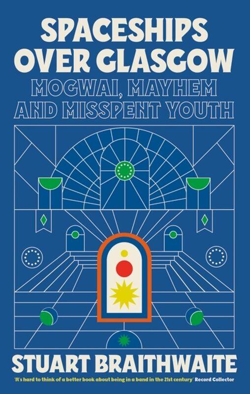 

Spaceships Over Glasgow: Mogwai, Mayhem and Misspent Youth