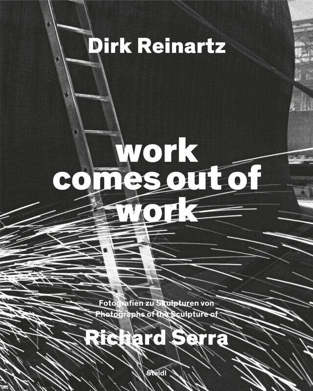

Dirk Reinartz: work comes out of work (Bilingual e: Sculptures by Richard Serra