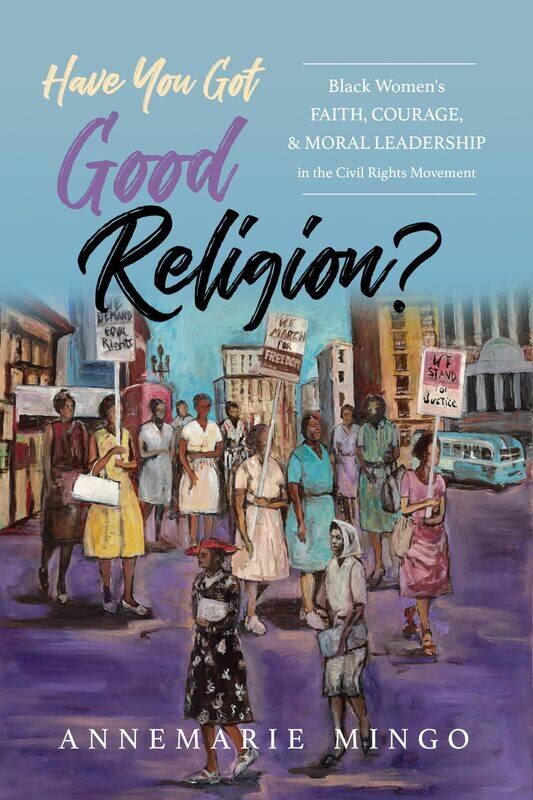 

Have You Got Good Religion: Black Women's Faith, Courage, and Moral Leadership in the Civil Rights Movement