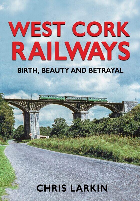 

West Cork Railways: Birth, Beauty and Betrayal