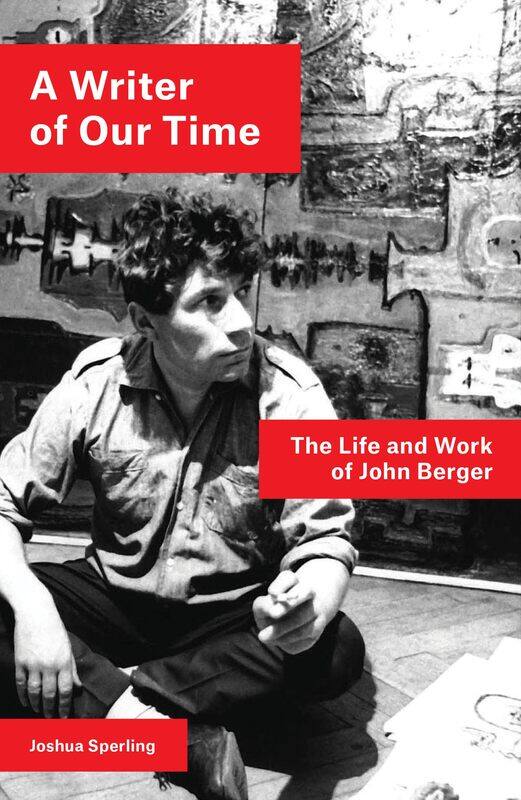 

A Writer of Our Time: The Life and Work of John Berger