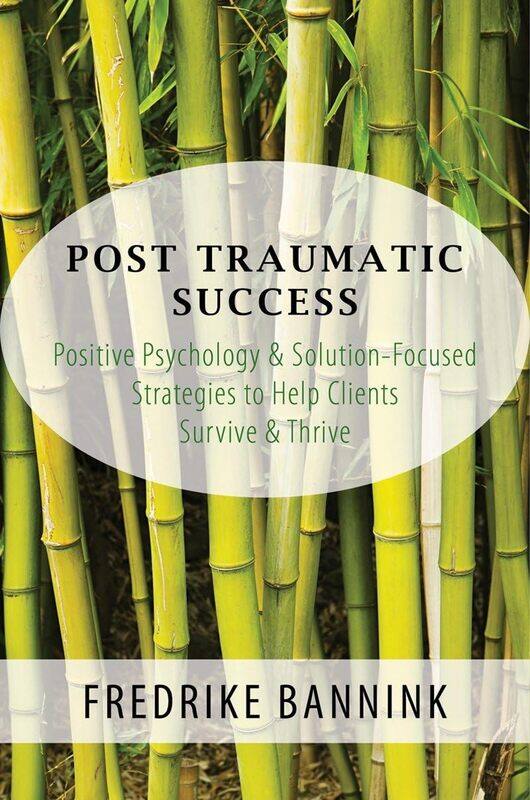 

Post Traumatic Success: Positive Psychology & Solution-Focused Strategies to Help Clients Survive and Thrive
