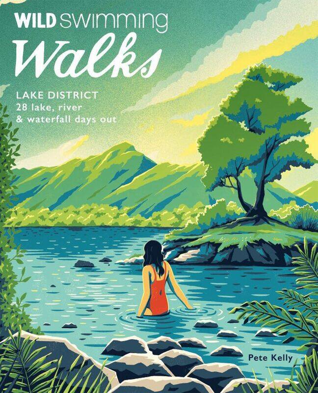 

Wild Swimming Walks Lake District: 28 lake, river and waterfall days out