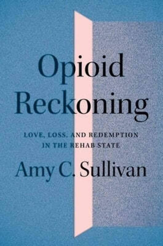 

Opioid Reckoning: Love, Loss, and Redemption in the Rehab State