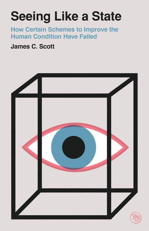 

Seeing Like a State: How Certain Schemes to Improve the Human Condition Have Failed
